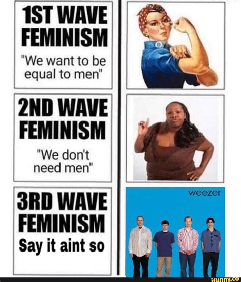 Ist Wave Feminism We Want To Be Equal To Men 2nd Wave Feminism We