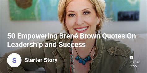 50 Empowering Brené Brown Quotes On Leadership And Success Starter