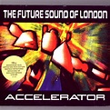 Accelerator Deluxe, The Future Sound Of London - Qobuz