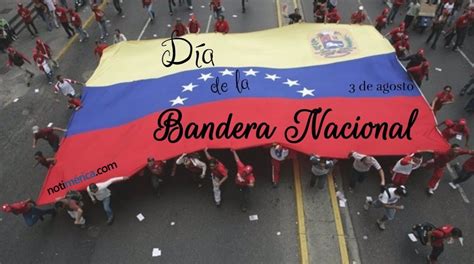 3 De Agosto Día De La Bandera Nacional En Venezuela ¿qué Ocurrió Hace