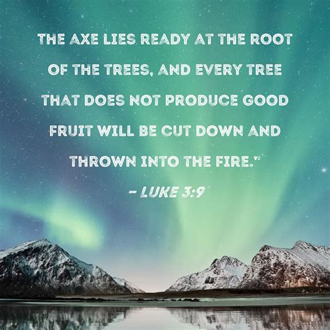 Luke 3 9 The Axe Lies Ready At The Root Of The Trees And Every Tree