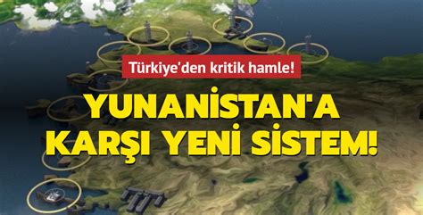 Türkiye den kritik hamle Yunanistan a karşı yeni sistem