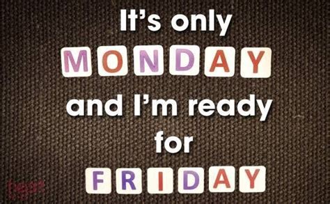 Its Only Monday And Im Ready For Friday Happy Monday Quotes Monday