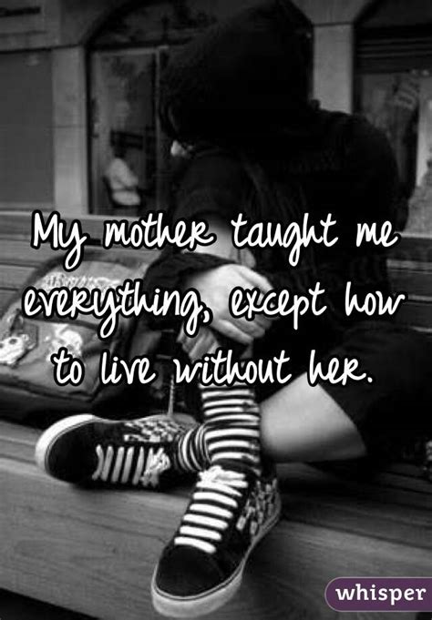 My Mother Taught Me Everything Except How To Live Without Her Whisper