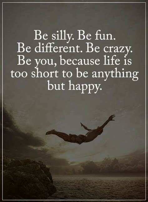Be Yourself Quotes Be Silly Be Fun Be Different Be Crazy Quotes