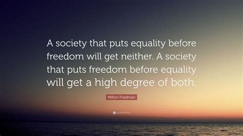 Milton Friedman Quote A Society That Puts Equality Before Freedom Will Get Neither A Society