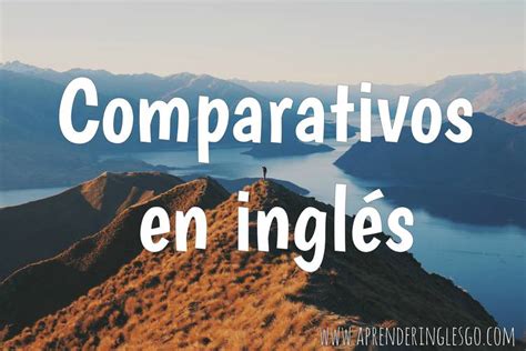 Comparativos En Inglés De Igualdad De Inferioridad Y De Superioridad