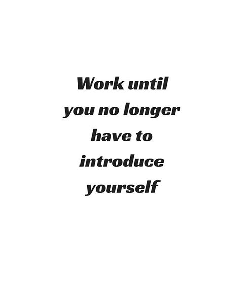 To quote is to reproduce what someone else has previously expressed. 'WORK UNTIL YOU NO LONGER HAVE TO INTRODUCE YOURSELF' Photographic Print by IdeasForArtists ...