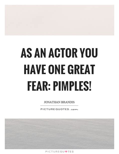 135 likes · 51 talking about this. As an actor you have one great fear: pimples! | Picture Quotes