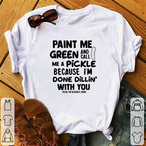 Maybe you would like to learn more about one of these? Official Paint me green and call me a pickle because i'm ...