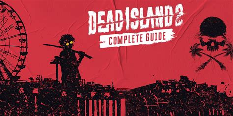 Dead Island 2 Complete Guide Key Locations Quest Walkthroughs Boss