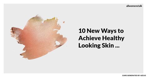 10 New Ways To Achieve Healthy Looking Skin