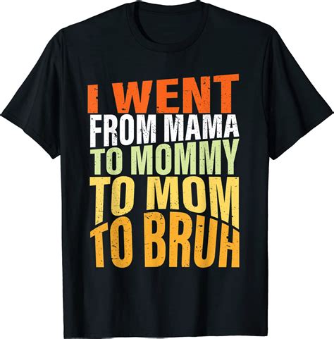 I Went From Mama To Mommy To Mom To Bruh Funny Mother S Day T Shirt Amazon De Fashion