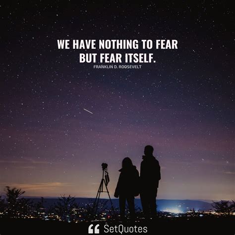 We Have Nothing To Fear But Fear Itself Franklin D Roosevelt