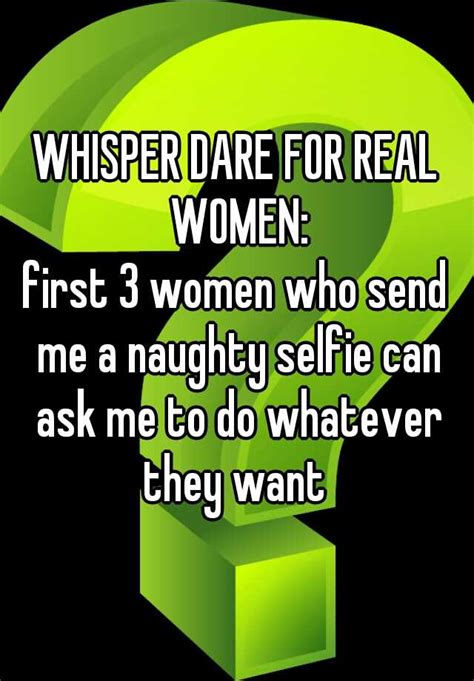 Whisper Dare For Real Women First 3 Women Who Send Me A Naughty Selfie Can Ask Me To Do