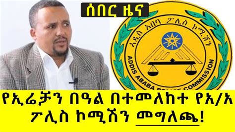 Ethiopia የኢሬቻን በዓል በተመለከተ የአአ ፖሊስ ኮሚሽን መግለጫ Youtube