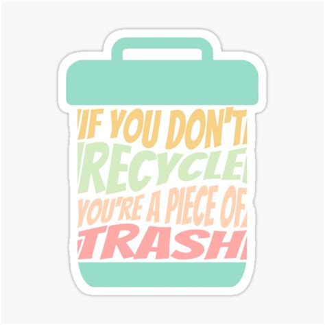 If You Don T Recycle You Re A Piece Of Trash Sticker By Ardp Redbubble