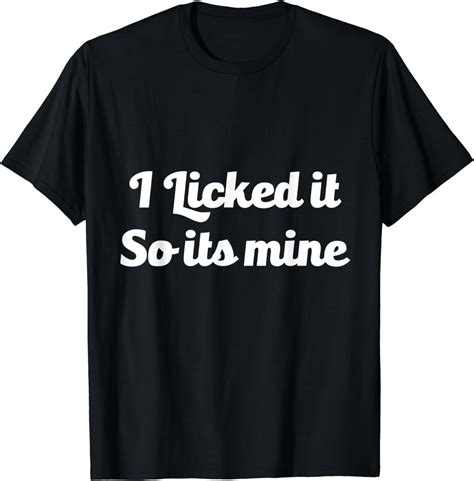 I Licked It So Its Mine Shirt Funny Hilarious Offensive