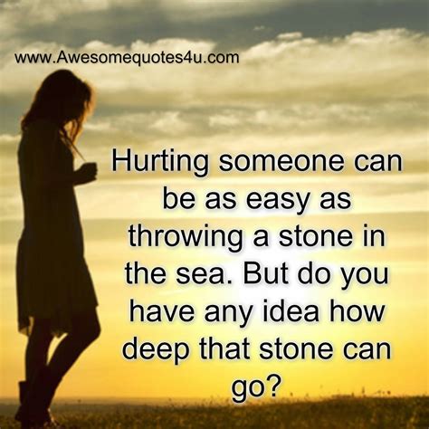 Awesome Quotes Hurting Someone Can Be Easy As Throwing A Stone In The Sea