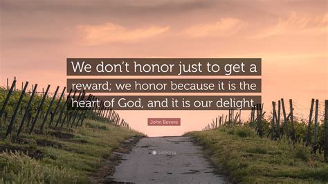 John Bevere Quote We Dont Honor Just To Get A Reward We Honor
