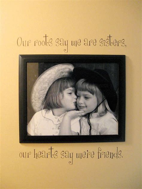 Our Roots Say We Are Sisters Our Hearts Say Were Friends My Sister