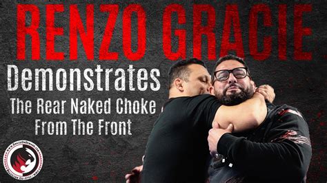 Bjj Master Renzo Gracie Demonstrates The Rear Naked Choke From The Front Technique Youtube