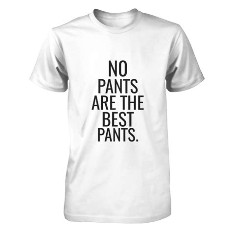 no pants are the best pants tee gildan short sleeve tee represent