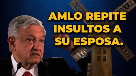 Amlo Repite Insultos A Su Esposa Youtube