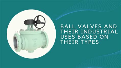 Ball Valves And Their Industrial Uses Based On Their Types Ball Valves