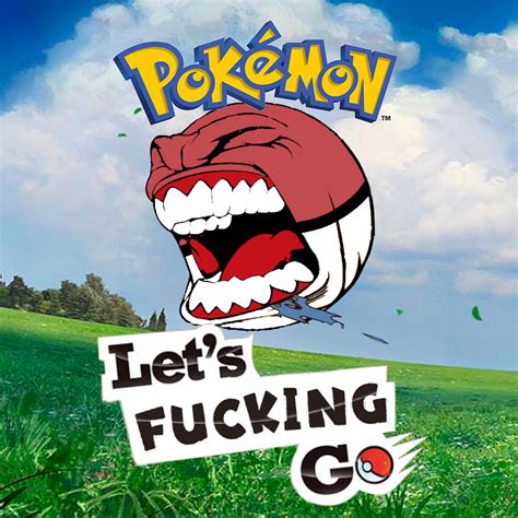 Pokemon Lets Fucking Go Edition Lets Fucking Go Ball Know Your Meme
