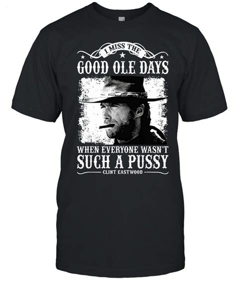 Clint Eastwood I Miss The Good Ole Days Shirt Tiniven