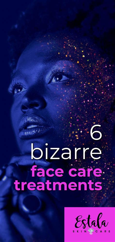 6 Bizarre Face Care Treatments Read More About These Skin Care And