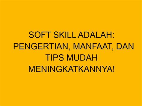 Soft Skill Adalah Pengertian Manfaat Dan Tips Mudah Meningkatkannya
