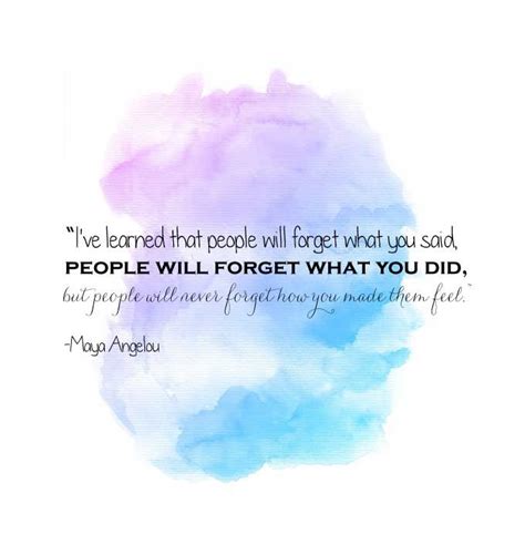 maya angelou “i ve learned that people will forget what you said people will forget what you