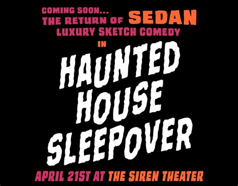 sedan luxury sketch comedy presents haunted house sleepover tickets the siren theater