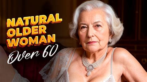 natural old woman over 60 attractively dressed classy project 7 youtube