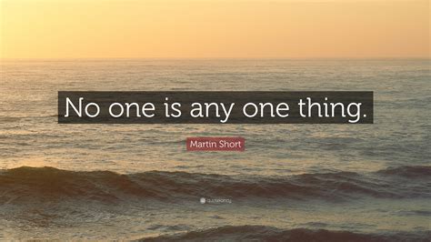 Martin Short Quote No One Is Any One Thing