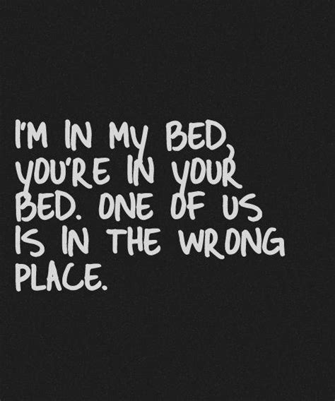 Im In My Bed Youre In Your Bed One Of Us Is In The Wrong