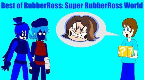 Best Of Super Rubberross World Game Grumps Youtube