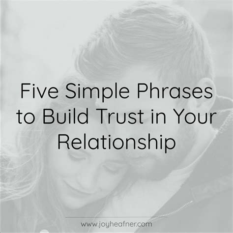 Five Simple Phrases To Build Trust In Your Relationship Joy Heafner