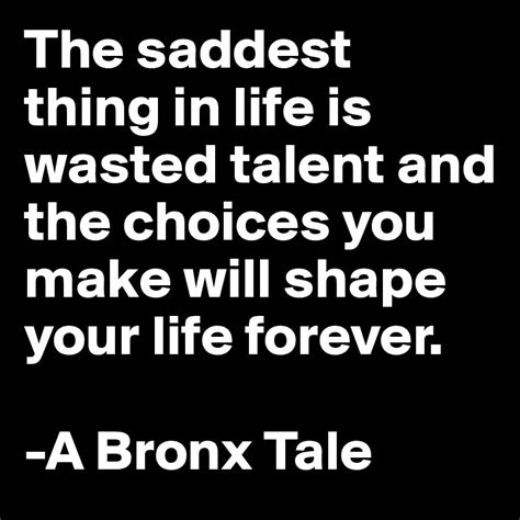 The Saddest Thing In Life Is Wasted Talent And The Choices