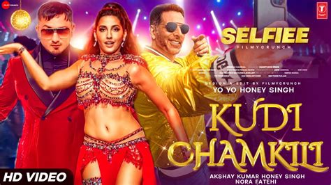 Kudi Chamkili Video Song Akshay Kumaryo Yo Honey Singh Nora Fatehi Selfie Movie New Song