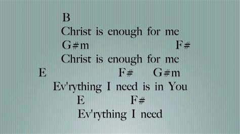 Christ is my reward and all of my devotion now there's nothing in this world that could ever satisfy through every trial my soul will sing no turning back i've been set free christ is enough for me christ is enough for me everything i need is in you everything i need christ my all in all the joy of my. Christ is Enough Key: B- Lyrics & Chords - YouTube