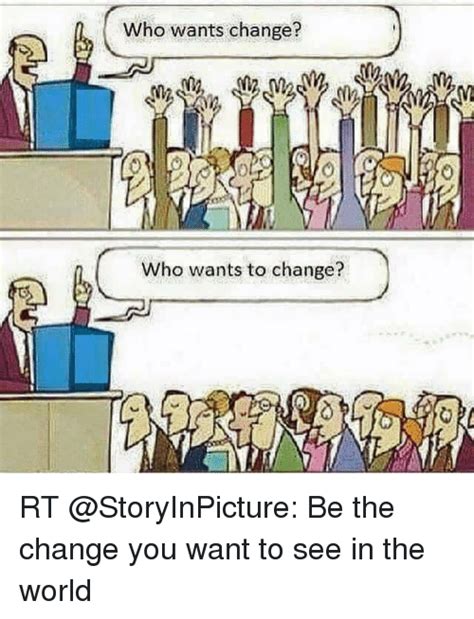 Who Wants Change Who Wants To Change Rt Be The Change