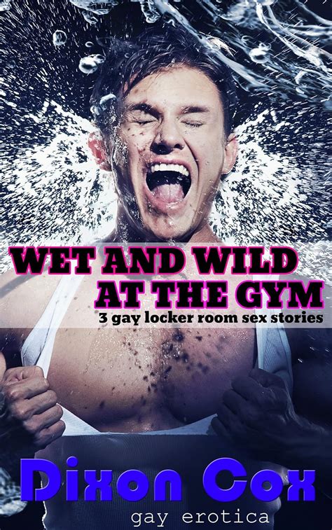 Wet And Wild At The Gym 3 Gay Locker Room Sex Stories Kindle Edition By Cox Dixon