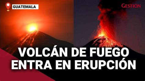 Impactantes Im Genes De La Erupci N Del Volc N De Fuego En Guatemala