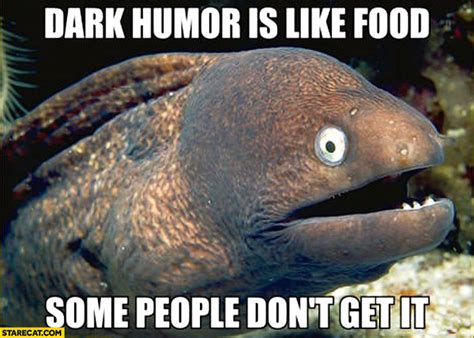 Dark Humor Is Like Food Some People Dont Get It Fish Meme