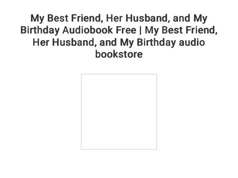 My Best Friend Her Husband And My Birthday Audiobook Free My Best Friend Her Husband