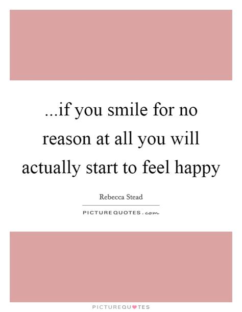 If You Smile For No Reason At All You Will Actually Start To