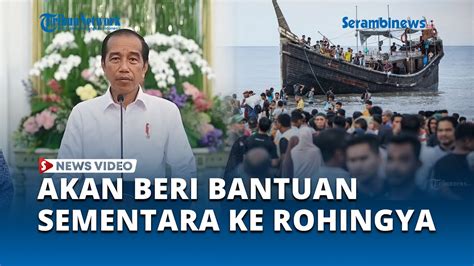 Tanggapi Soal Pengungsi Rohingya Presiden Jokowi Sebut Akan Berikan